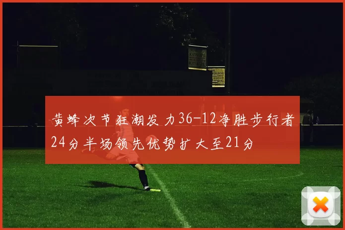 黄蜂次节狂潮发力36-12净胜步行者24分半场领先优势扩大至21分